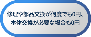修理や部品交換が何度でも0円、本体交換が必要な場合も0円